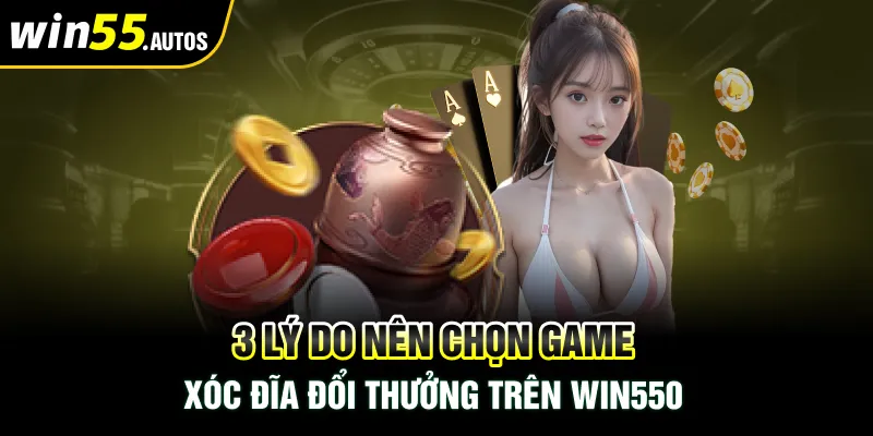 3 lý do nên chọn game xóc đĩa đổi thưởng trên Win550