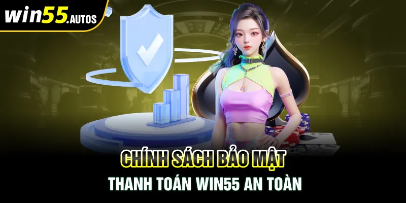 Chính sách bảo mật thanh toán chi  tiết tại WIN55 an toàn