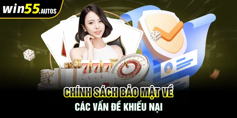 Chính sách bảo mật quy định về khiếu nại tại WIN55