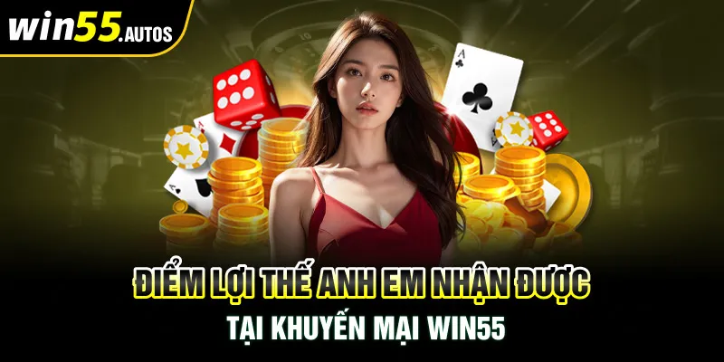 Điểm lợi thế anh em nhận được tại khuyến mại WIN55