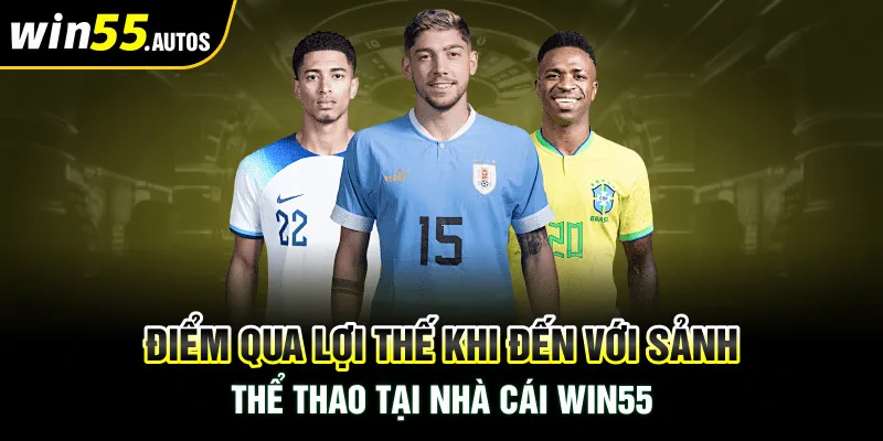 Điểm qua lợi thế khi đến với sảnh thể thao tại nhà cái WIN55