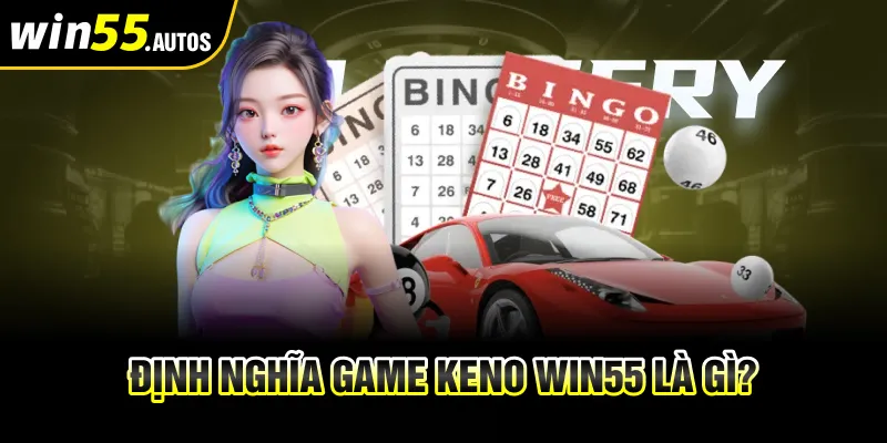 Định nghĩa game keno Win55 là gì?