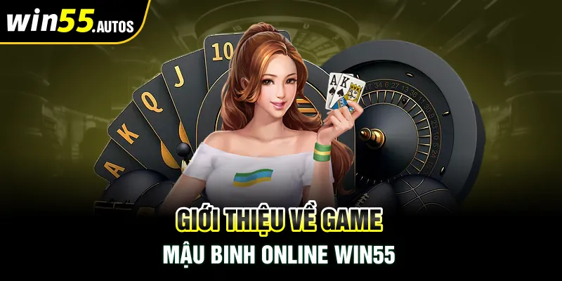 Giới thiệu sơ lược về trò game mậu binh online Win55