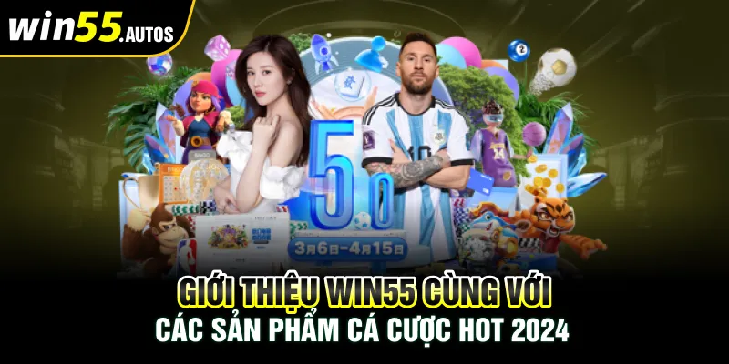 Giới thiệu WIN55 cùng với các sản phẩm cá cược HOT 2024