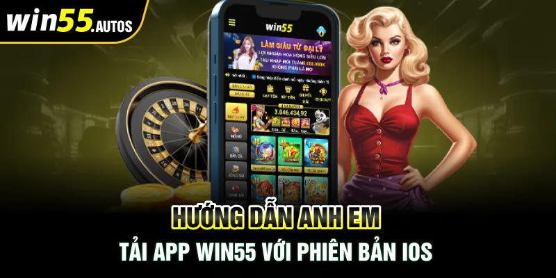 Hướng dẫn anh em Tải App WIN55 với phiên bản IOS 