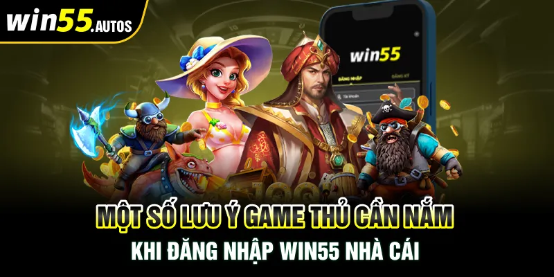 Một số lưu ý game thủ cần nắm khi đăng nhập WIN55 nhà cái