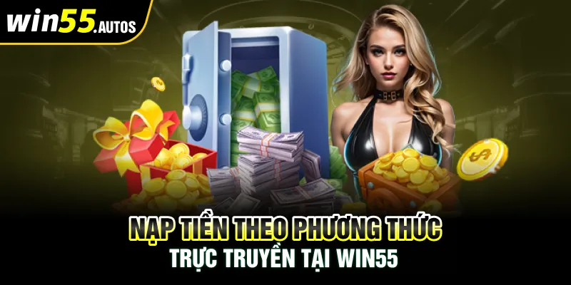 Nạp tiền theo phương thức trực truyền tại WIN55