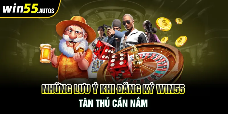 Những lưu ý khi đăng ký WIN55 tân thủ cần nắm