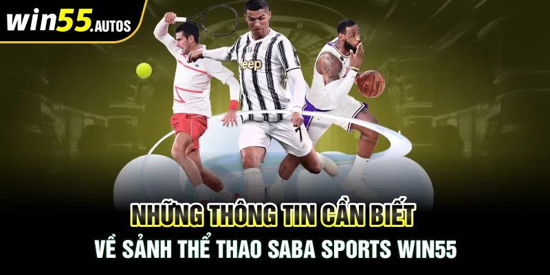 Những Thông Tin Cần Biết Về Sảnh Thể Thao Saba Sports Win55