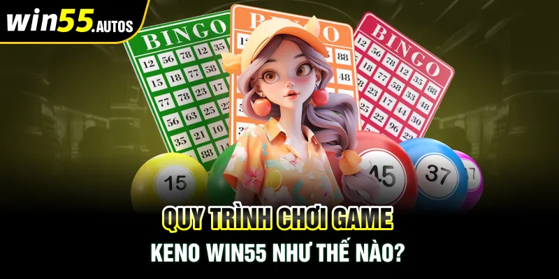 Quy trình chơi game keno Win55 như thế nào?