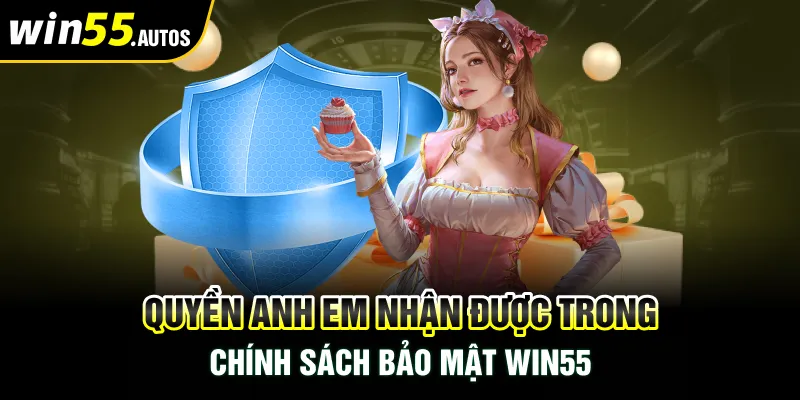 Quyền anh em nhận được trong chính sách bảo mật WIN55