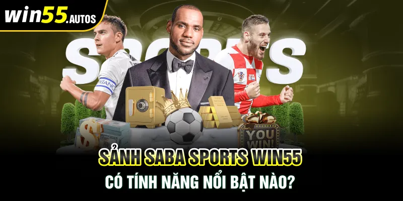 Sản phẩm Saba Sports Win55 có tính năng nổi bật nào?