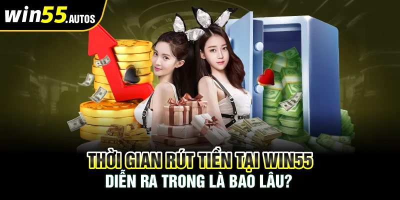 Thời gian rút tiền tại WIN55 diễn ra trong là bao lâu?