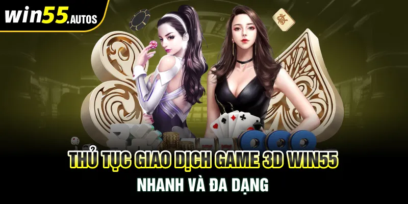 Thủ tục giao dịch game 3D WIN55 nhanh và đa dạng 