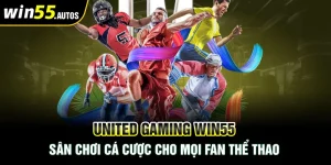 United Gaming Win55: Sân Chơi Cá Cược Cho Mọi Fan Thể Thao