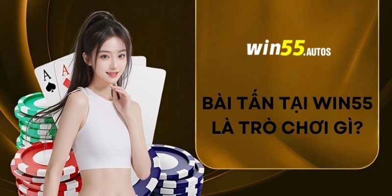 Bài tấn tại WIN55 là trò chơi gì?