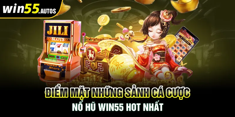 Điểm mặt những sảnh cá cược nổ hũ WIN55 hot nhất