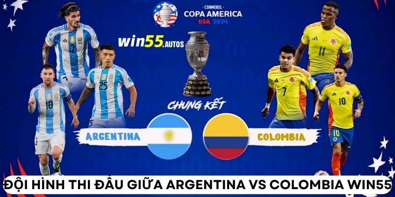 Đội hình thi đấu giữa Argentina vs Colombia WIN55