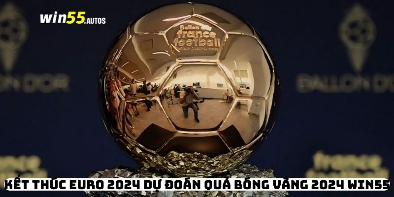 Kết Thúc Euro 2024 Dự Đoán Quả Bóng Vàng 2024 WIN55