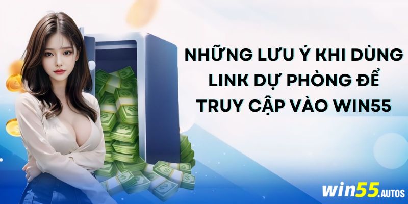 Những lưu ý khi dùng link dự phòng để truy cập vào WIN55