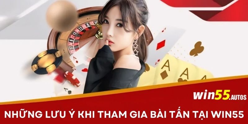 Những lưu ý khi tham gia bài tấn tại WIN55