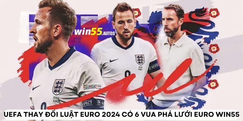 UEFA thay đổi luật Euro 2024 có 6 vua phá lưới Euro WIN55