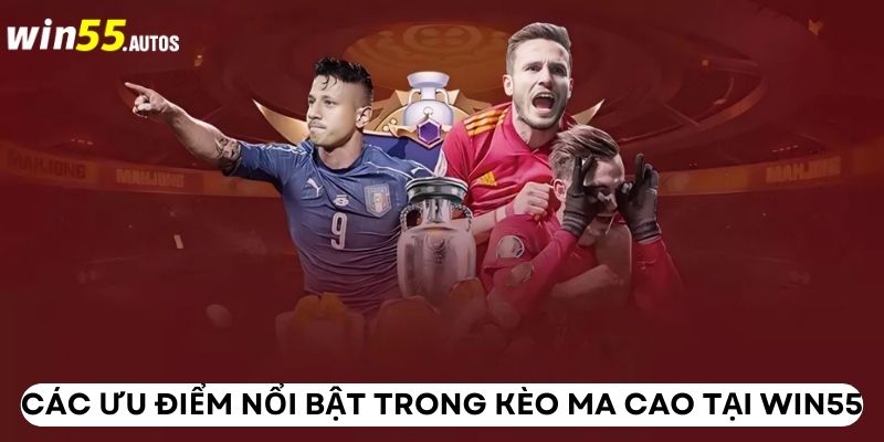 Các ưu điểm nổi bật trong kèo Ma Cao tại WIN55