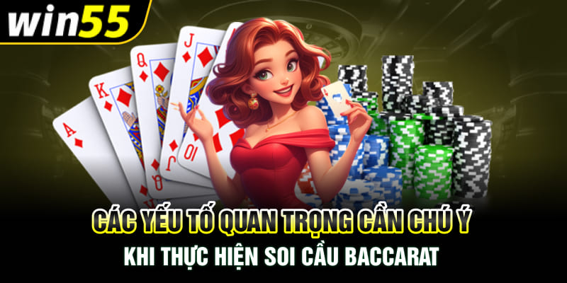 Các yếu tố quan trọng cần chú ý khi thực hiện soi cầu Baccarat