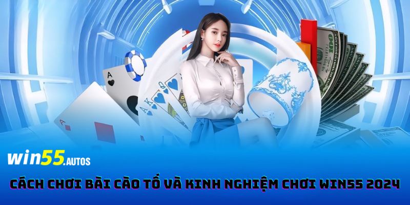 Cách Chơi Bài Cào Tố Và Kinh Nghiệm Chơi WIN55 2024