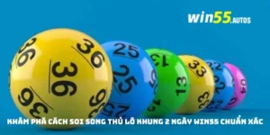 Khám Phá Cách Soi Song Thủ Lô Khung 2 Ngày WIN55 Chuẩn Xác