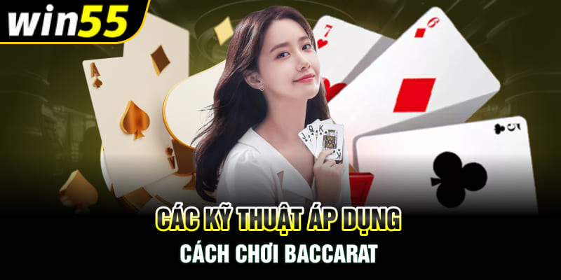 Các kỹ thuật áp dụng cách chơi Baccarat