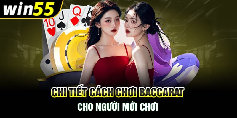 Chi tiết cách chơi Baccarat cho người mới chơi