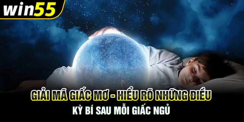 Giải Mã Giấc Mơ - Hiểu Rõ Những Điều Kỳ Bí Sau Mỗi Giấc Ngủ