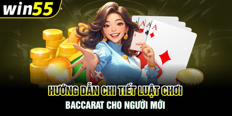 Hướng dẫn chi tiết luật chơi Baccarat cho người mới