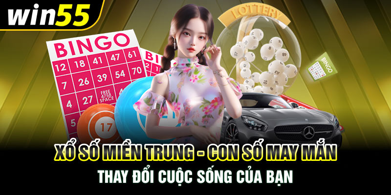 Xổ Số Miền Trung Win55- Con Số May Mắn Thay Đổi Cuộc Sống Của Bạn